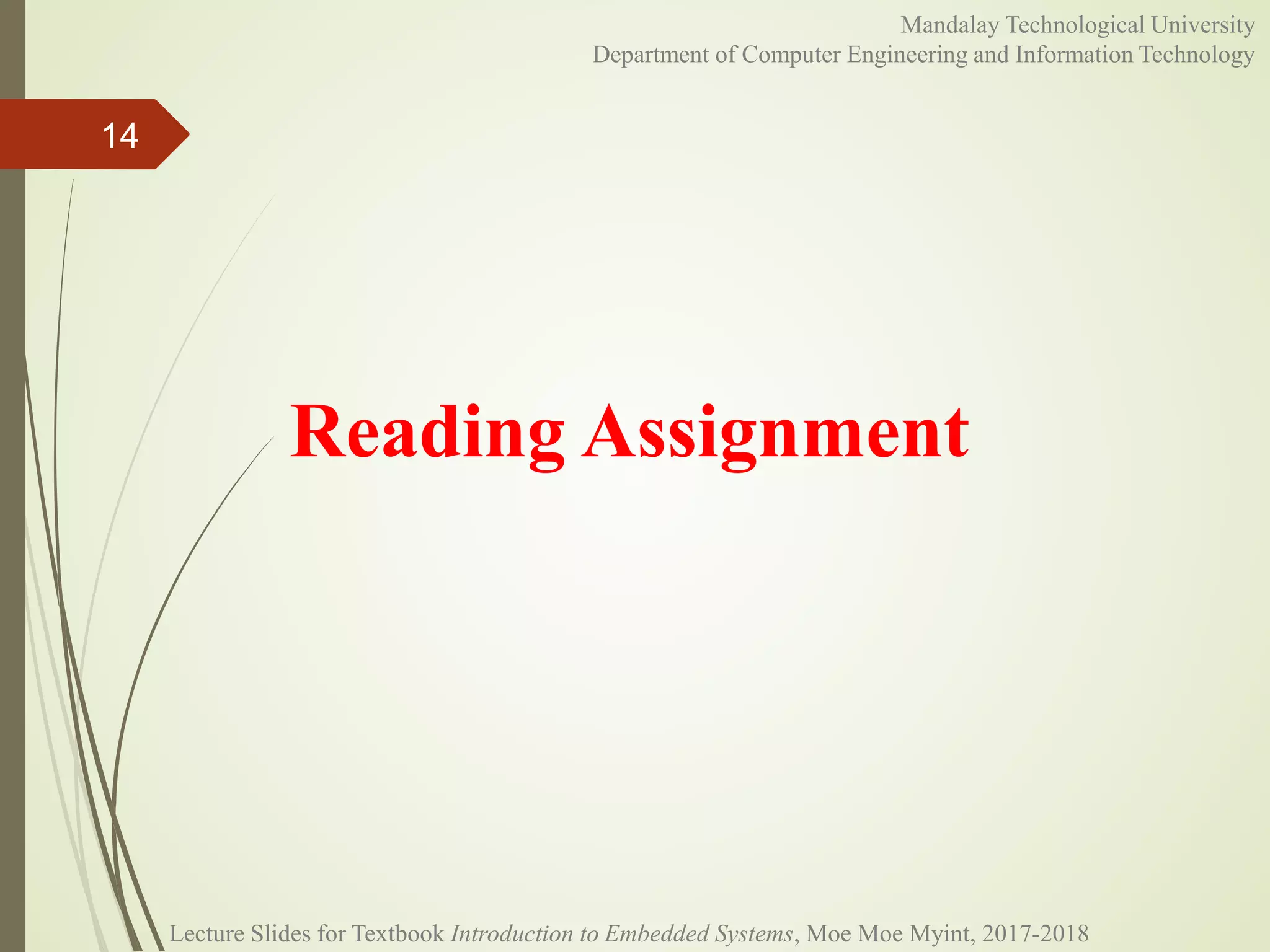Reading Assignment
14
Mandalay Technological University
Department of Computer Engineering and Information Technology
Lecture Slides for Textbook Introduction to Embedded Systems, Moe Moe Myint, 2017-2018
 