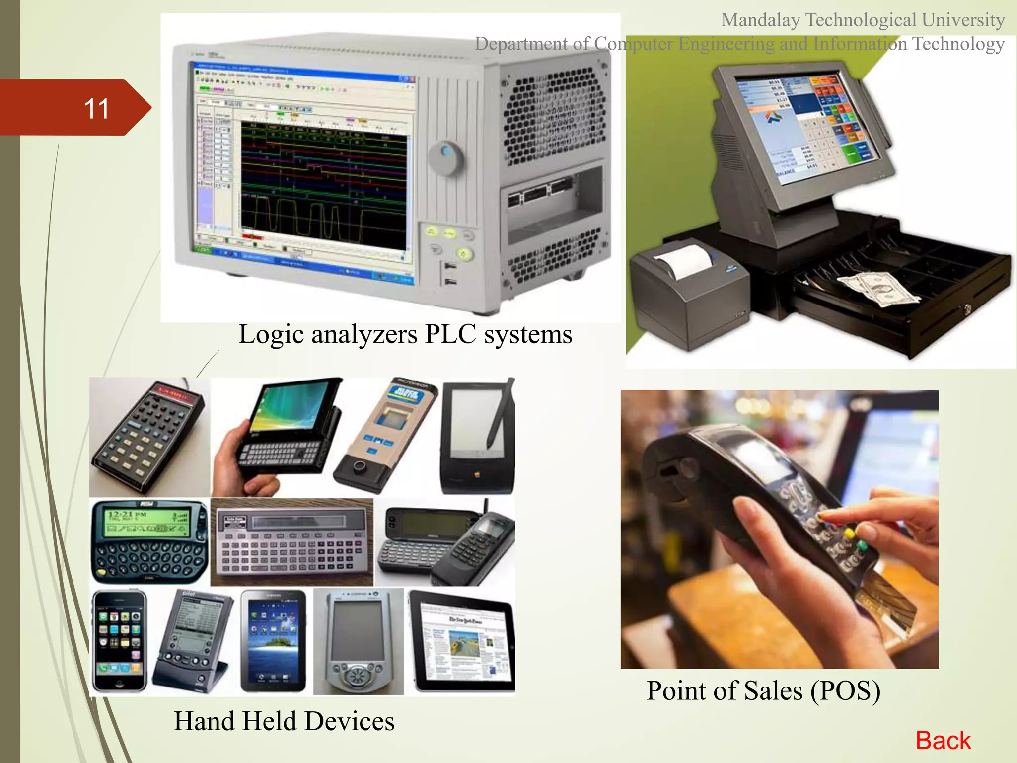 11
Logic analyzers PLC systems
Point of Sales (POS)
Hand Held Devices
Back
Mandalay Technological University
Department of Computer Engineering and Information Technology
 