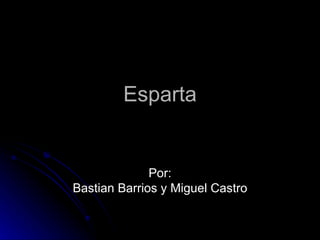 Esparta Por: Bastian Barrios y Miguel Castro 