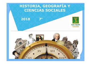 HISTORIA, GEOGRAFÍA Y
CIENCIAS SOCIALES
2018 7°
 