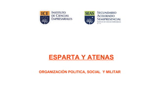 ESPARTA Y ATENAS

ORGANIZACIÓN POLITICA, SOCIAL Y MILITAR
 