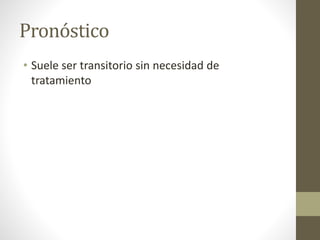 Pronóstico
• Suele ser transitorio sin necesidad de
tratamiento
 