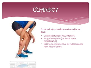 En situaciones cuando se sude mucho, es
decir:
• Durante esfuerzos muy intensos.
• Muy prolongados (de varias horas
EJECITANDO).
• Bajo temperaturas muy elevadas (cuando
hace mucho calor).
 