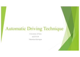 Automatic Driving Technique
University of Aizu
m5211138
Takamasa Kawagoe
 