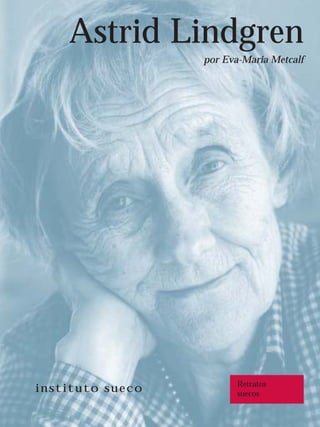 Astrid Lindgren
                  por Eva-Maria Metcalf




                         Retratos
instituto sueco          suecos
 