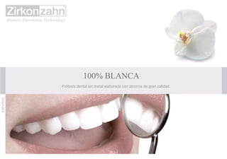 100% BLANCA
Prótesis dental sin metal elaborada con zirconia de gran calidad
 