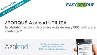 ¿PORQUÉ Azalead UTILIZA
la plataforma de video entrevista de easyRECrue® para
contratar?
 