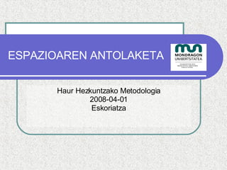 ESPAZIOAREN ANTOLAKETA Haur Hezkuntzako Metodologia 2008-04-01 Eskoriatza 
