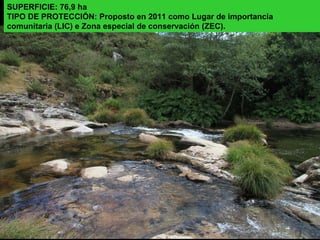 SUPERFICIE: 76,9 ha
TIPO DE PROTECCIÓN: Proposto en 2011 como Lugar de importancia
comunitaria (LIC) e Zona especial de conservación (ZEC).
 