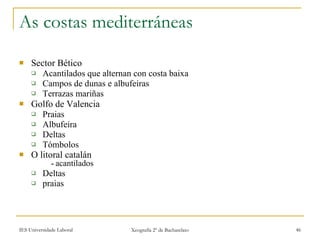 As costas mediterráneas Sector Bético Acantilados que alternan con costa baixa Campos de dunas e albufeiras Terrazas mariñas Golfo de Valencia Praias Albufeira Deltas Tómbolos O litoral catalán -  acantilados Deltas praias 