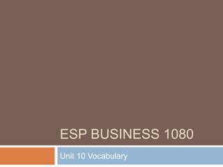 ESP BUSINESS 1080
Unit 10 Vocabulary
 