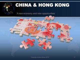 CHINA & HONG KONG
A new economy and new opportunities




             Copyright Andrew Bonar 2012   11
 