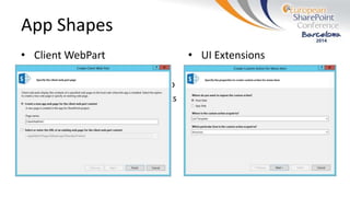 App Shapes
• Client WebPart
– Wizard creates XML & page
– Shine through parts of your app
– Create convenient launch points
– Content hosted in an iFrame
• UI Extensions
– Show on the ribbon
– Add to item menu (ECB)
– Wizard creates XML
 