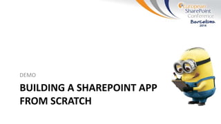 BUILDING A SHAREPOINT APP
FROM SCRATCH
DEMO
 