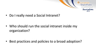 • Do I really need a Social Intranet?
• Who should run the social intranet inside my
organization?
• Best practices and po...