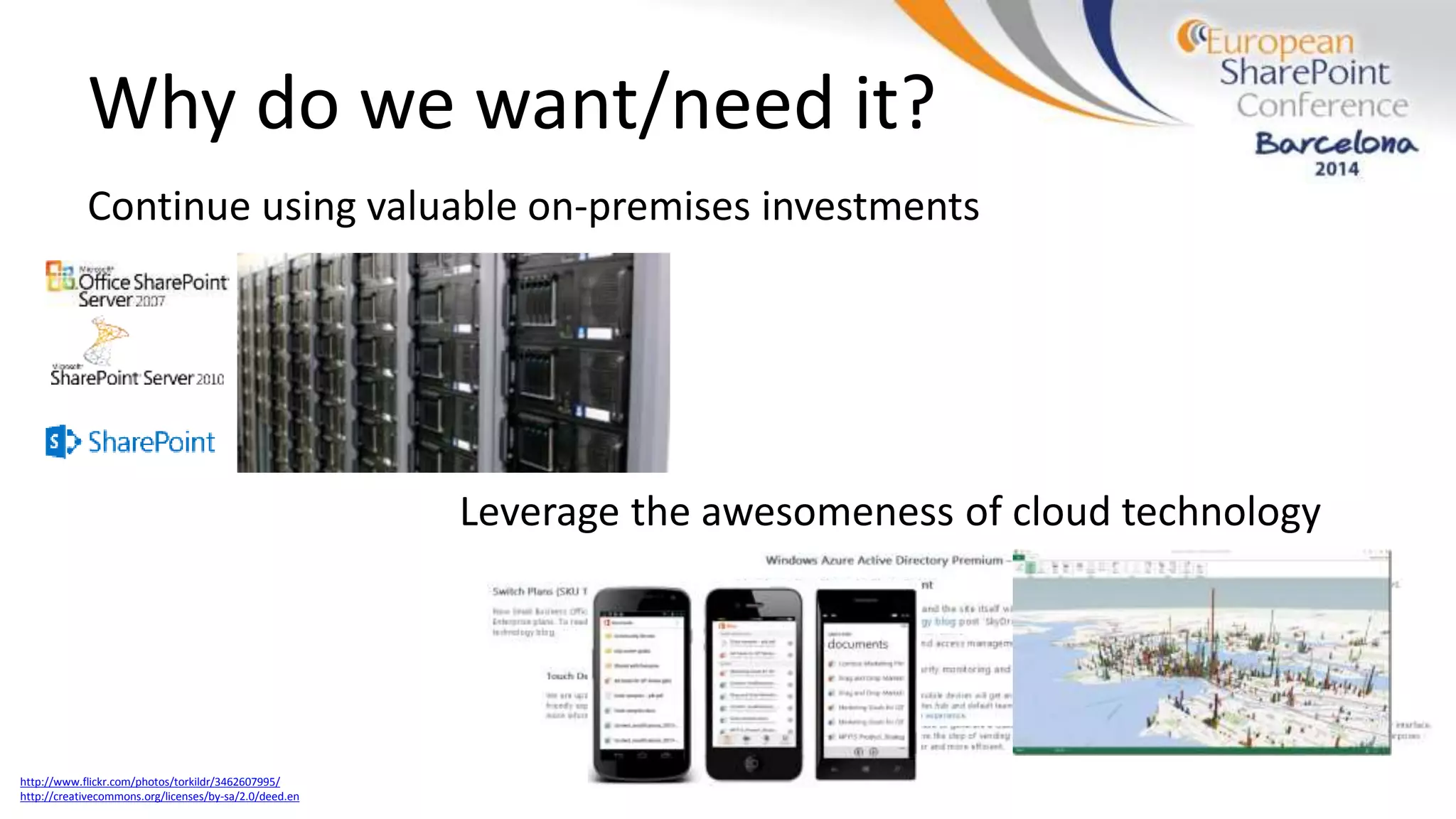 Why do we want/need it?
Continue using valuable on-premises investments
Leverage the awesomeness of cloud technology
http://www.flickr.com/photos/torkildr/3462607995/
http://creativecommons.org/licenses/by-sa/2.0/deed.en
 