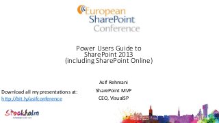 Power Users Guide to
SharePoint 2013
(including SharePoint Online)
Asif Rehmani
SharePoint MVP
CEO, VisualSP
Download all my presentations at:
http://bit.ly/asifconference
 
