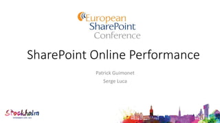 SharePoint Online Performance
Patrick Guimonet
Serge Luca
 