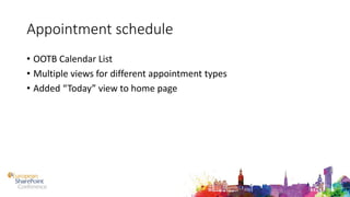 Appointment schedule
• OOTB Calendar List
• Multiple views for different appointment types
• Added “Today” view to home page
 