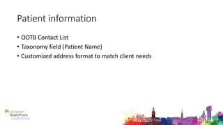 Patient information
• OOTB Contact List
• Taxonomy field (Patient Name)
• Customized address format to match client needs
 