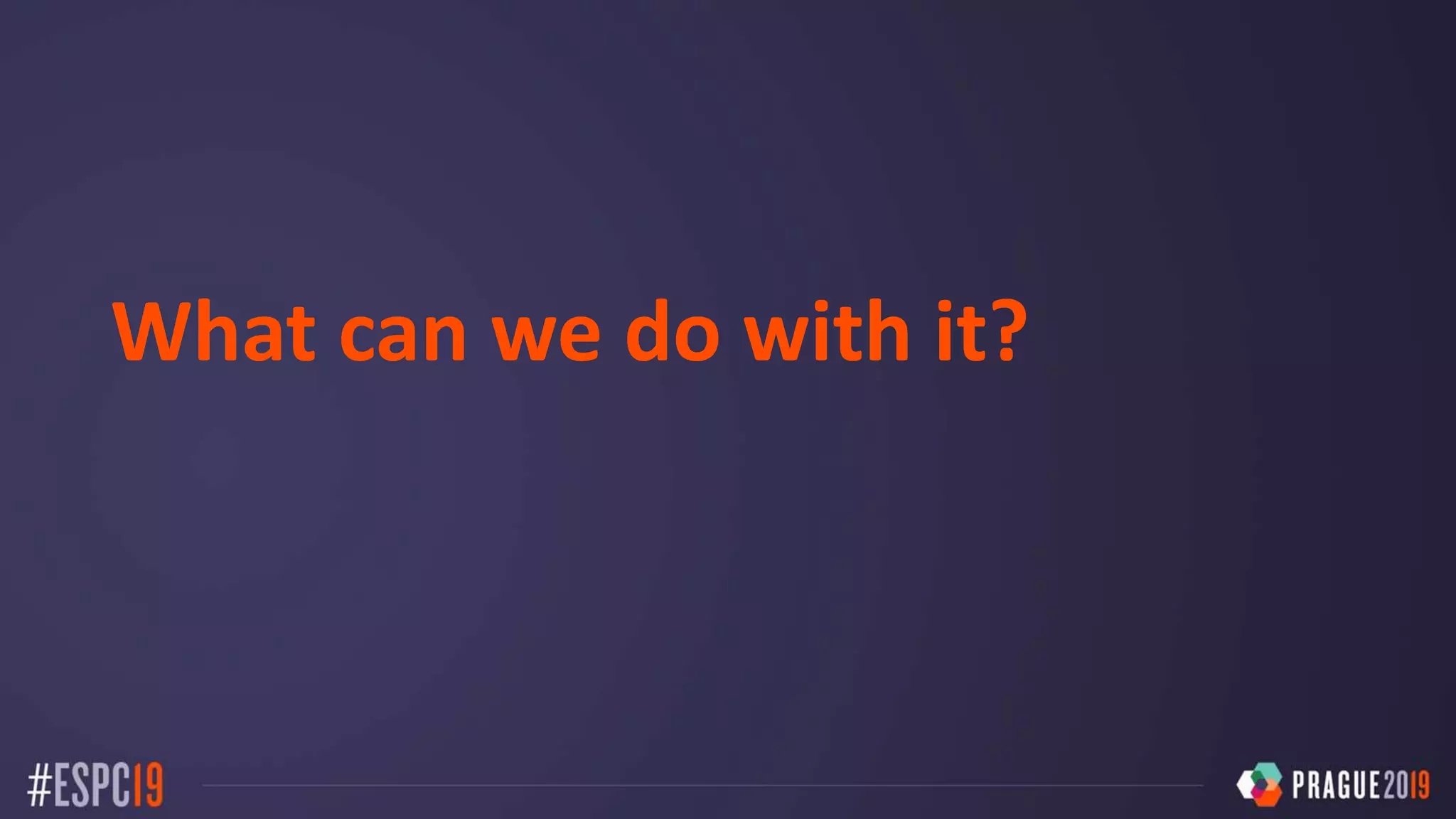 What can we do with it?
 