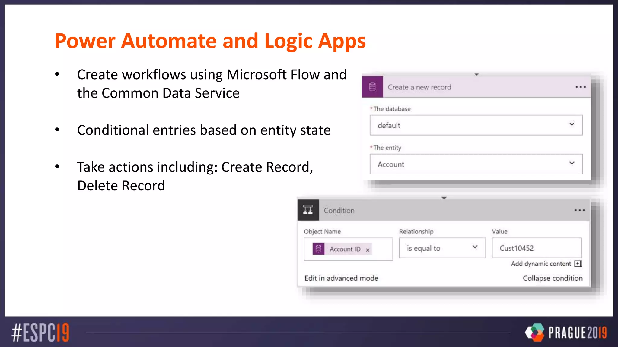 Power Automate and Logic Apps
• Create workflows using Microsoft Flow and
the Common Data Service
• Conditional entries based on entity state
• Take actions including: Create Record,
Delete Record
 