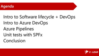 Agenda
Intro to Software lifecycle + DevOps
Intro to Azure DevOps
Azure Pipelines
Unit tests with SPFx
Conclusion
 