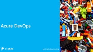 Azure DevOps
Let’s talk about tooling
 