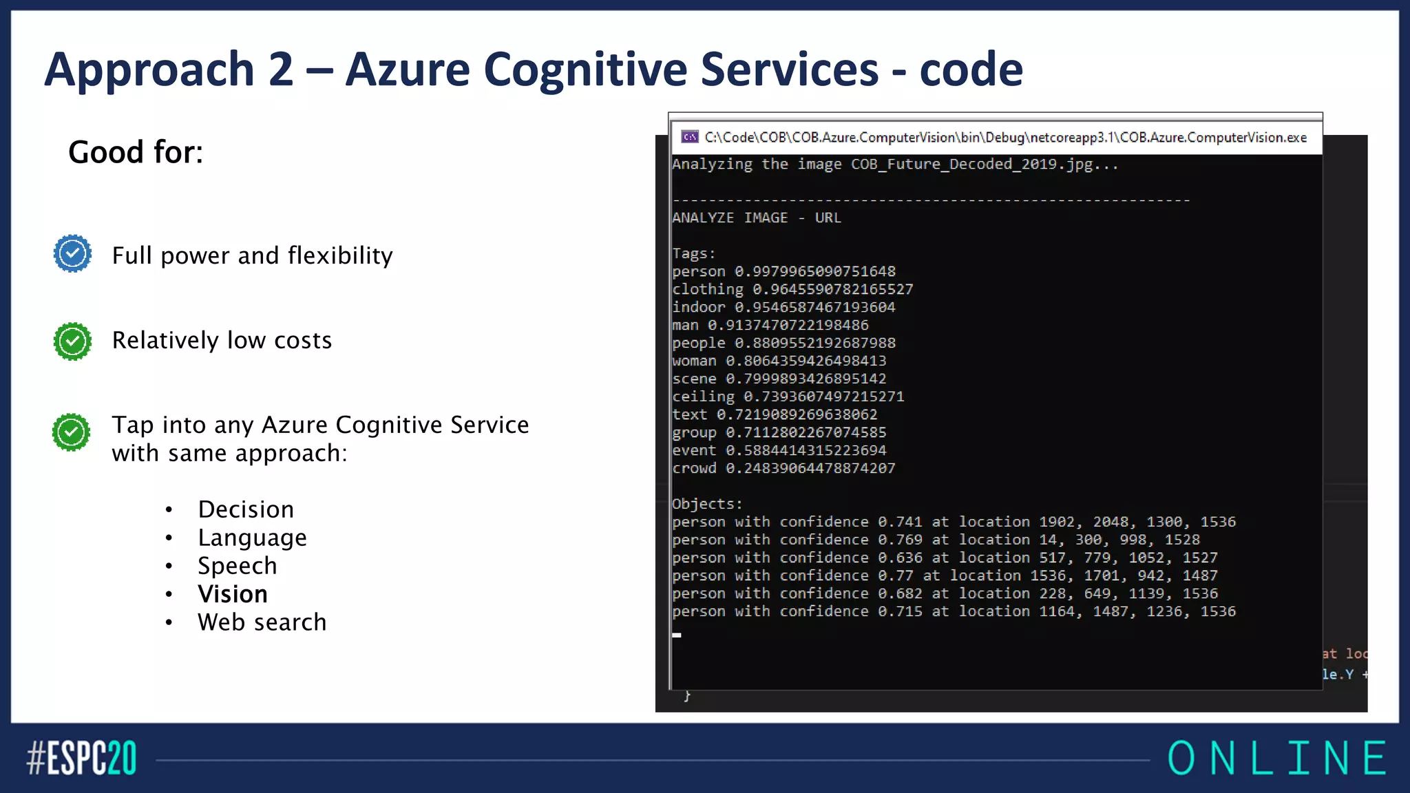 Approach 2 – Azure Cognitive Services - code
Good for:
Full power and flexibility
Relatively low costs
Tap into any Azure Cognitive Service
with same approach:
• Decision
• Language
• Speech
• Vision
• Web search
 