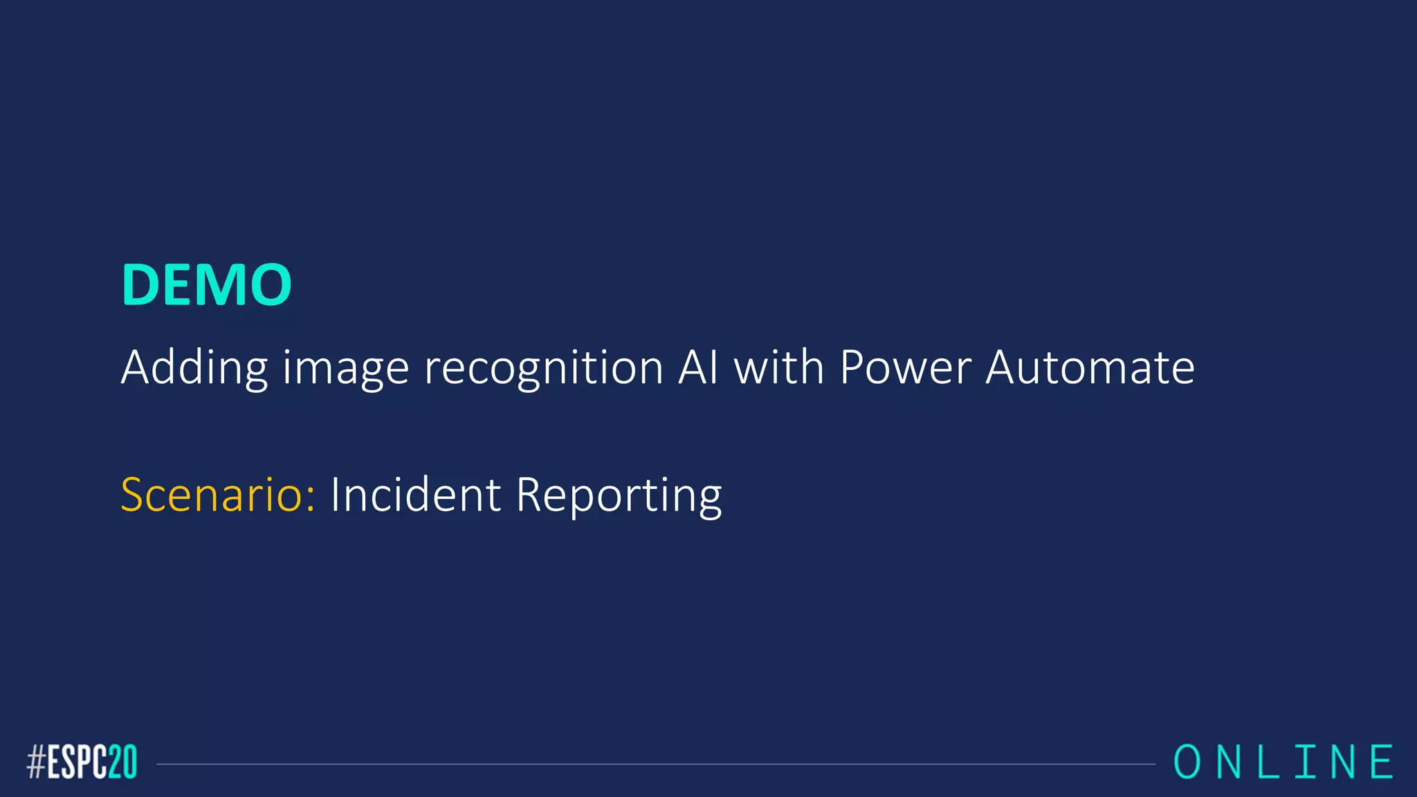 DEMO
Adding image recognition AI with Power Automate
Scenario: Incident Reporting
 