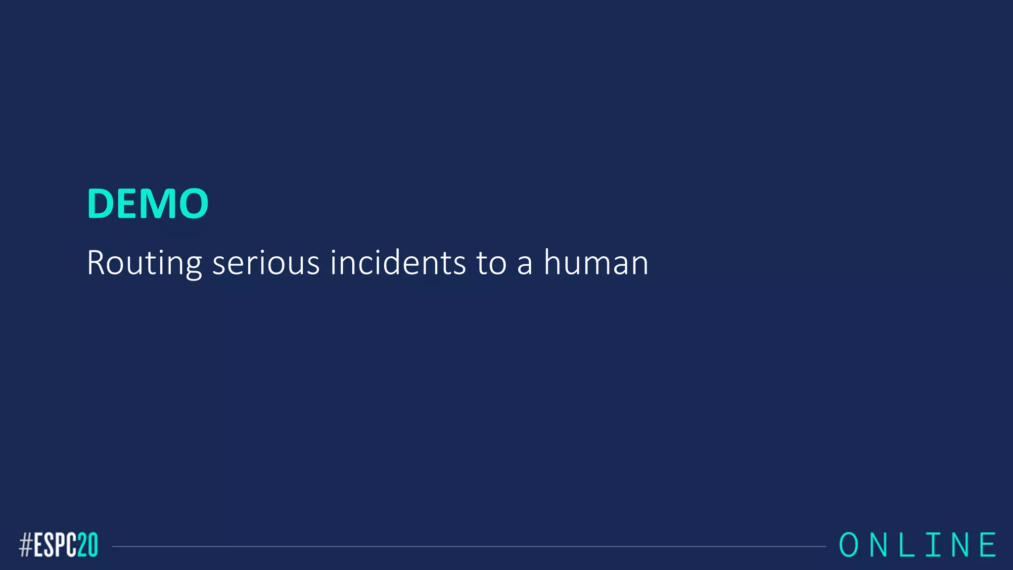 DEMO
Routing serious incidents to a human
 