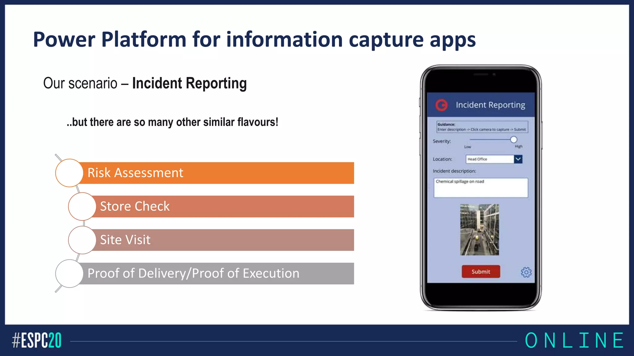 Power Platform for information capture apps
Risk Assessment
Store Check
Site Visit
Proof of Delivery/Proof of Execution
Our scenario – Incident Reporting
..but there are so many other similar flavours!
 