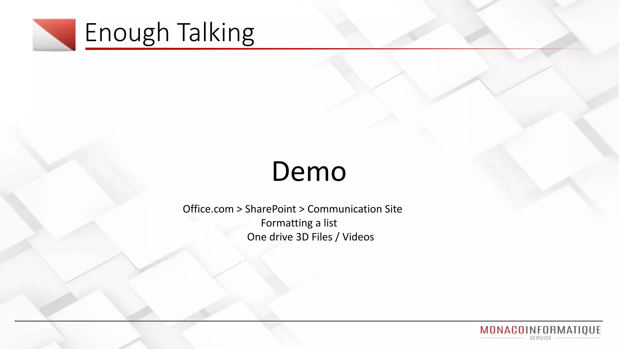 Enough Talking
Demo
Office.com > SharePoint > Communication Site
Formatting a list
One drive 3D Files / Videos
 