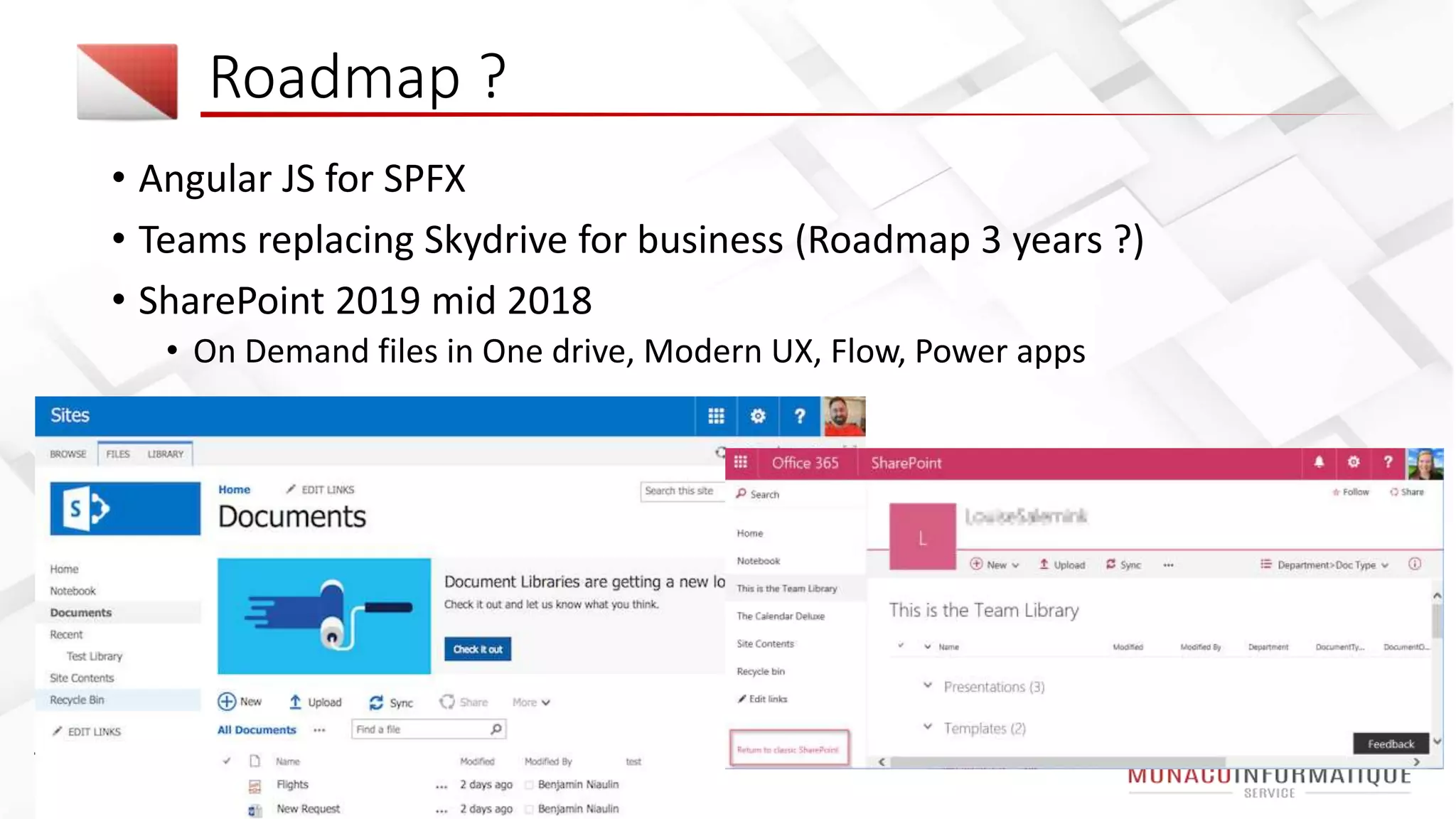 Roadmap ?
• Angular JS for SPFX
• Teams replacing Skydrive for business (Roadmap 3 years ?)
• SharePoint 2019 mid 2018
• On Demand files in One drive, Modern UX, Flow, Power apps
 