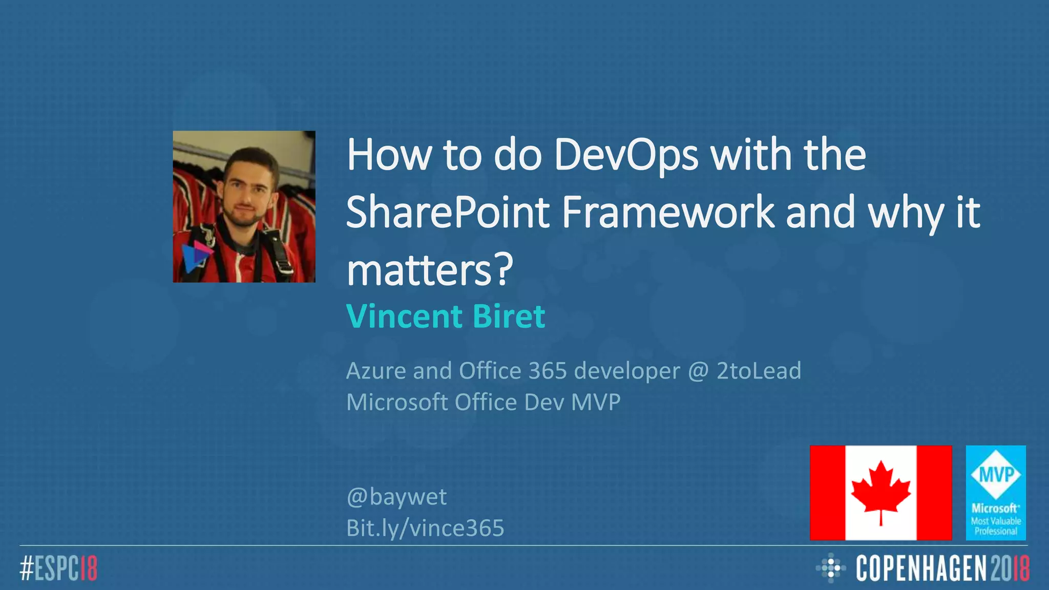 How to do DevOps with the SharePoint Framework and why it matters? Vincent Biret Azure and Office 365 developer @ 2toLead Microsoft Office Dev MVP @baywet Bit.ly/vince365 