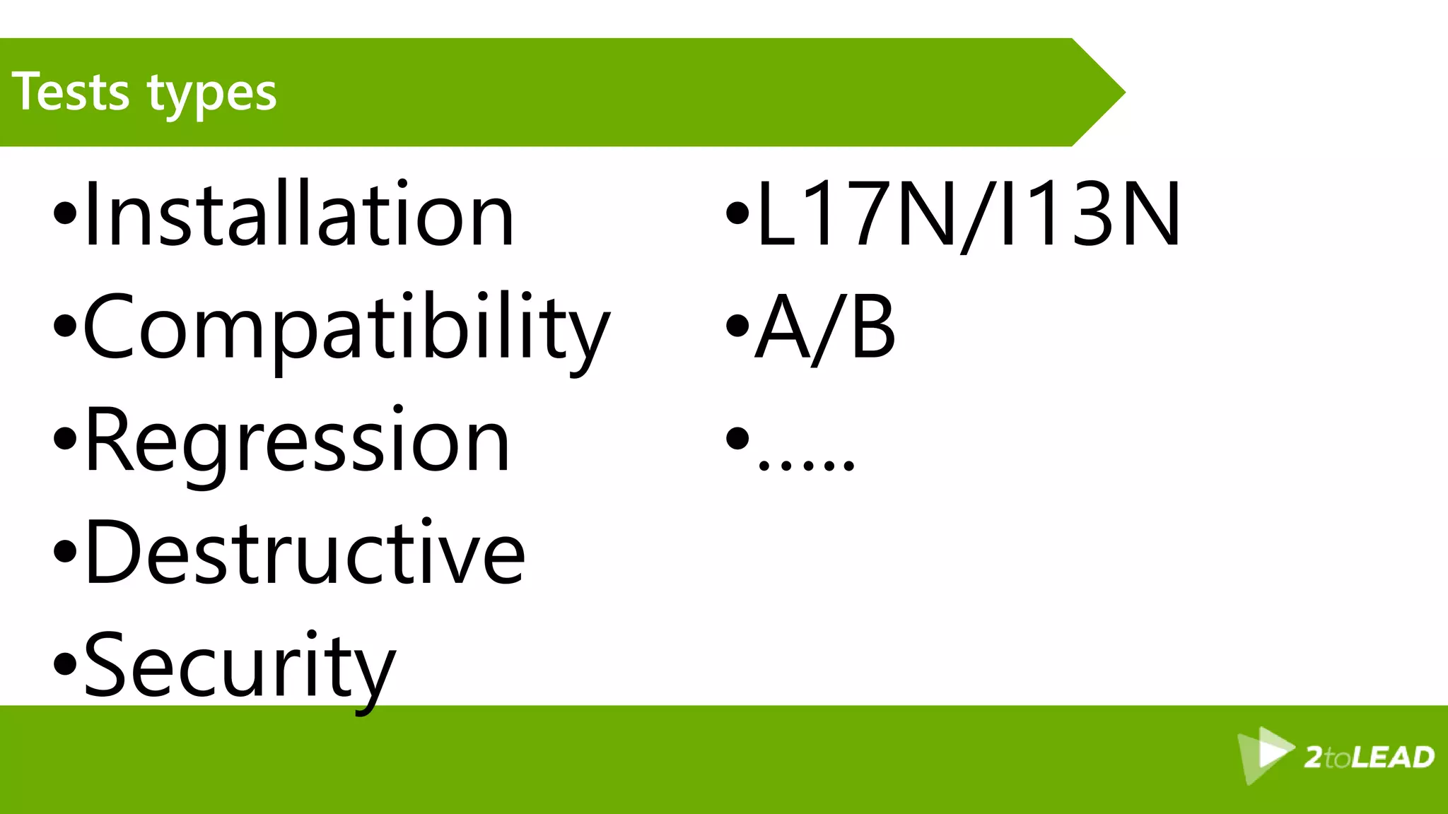 Tests types •Installation •Compatibility •Regression •Destructive •Security •L17N/I13N •A/B •….. 