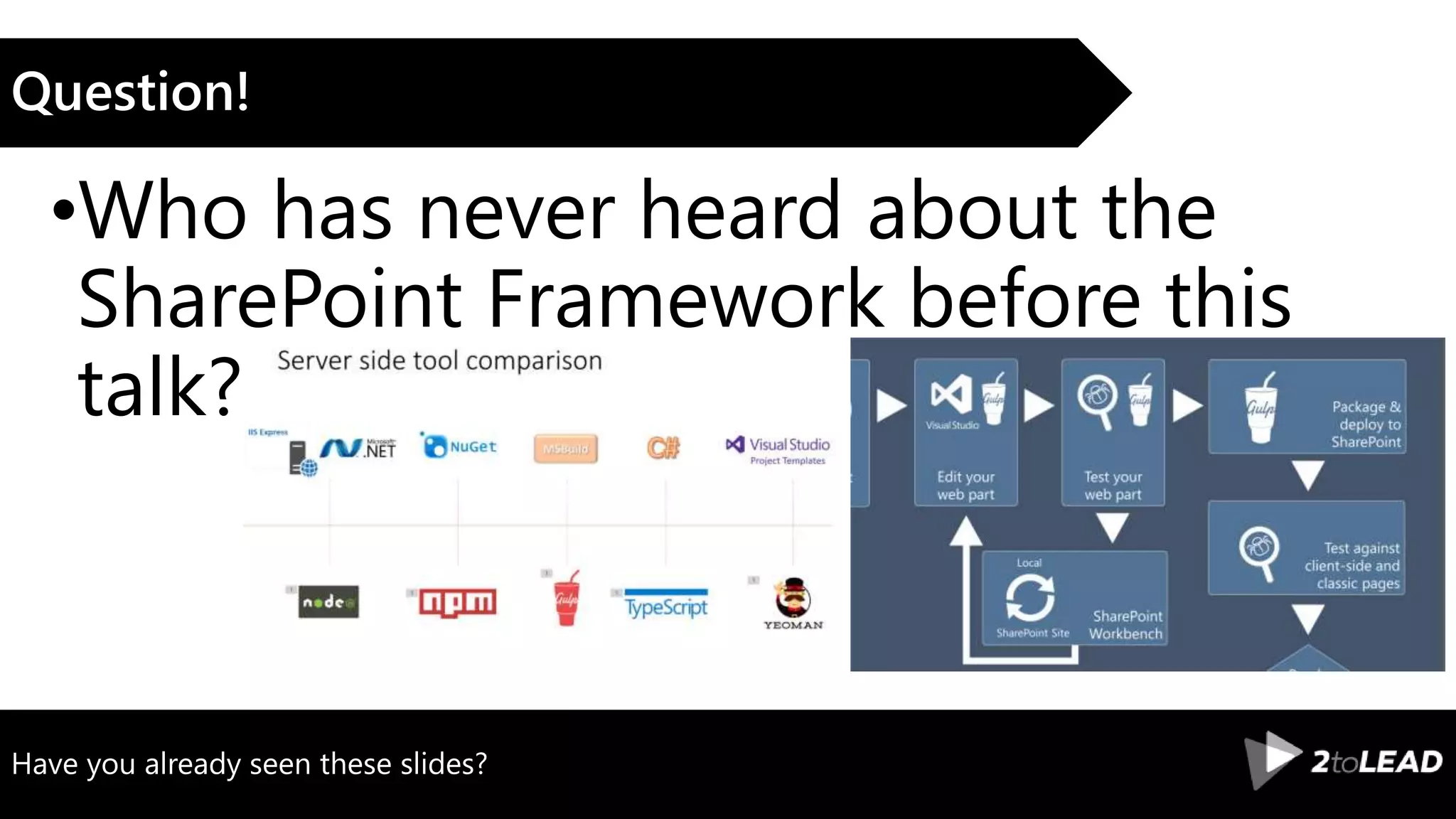Have you already seen these slides? Question! •Who has never heard about the SharePoint Framework before this talk? 