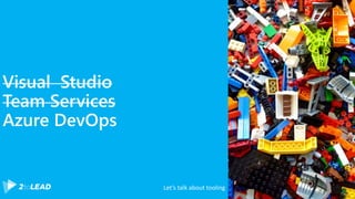 Visual Studio
Team Services
Azure DevOps
Let’s talk about tooling
 