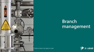 Branch
management
Code as a team, not a guy in a cave
 