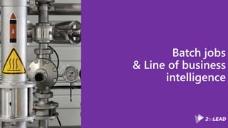 Batch jobs
& Line of business
intelligence
 