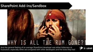 And the general feeling of an average SharePoint developer was either bitterness or
frustration, especially when we compared with other developers and the tools they had.
SharePoint Add-ins/Sandbox
 