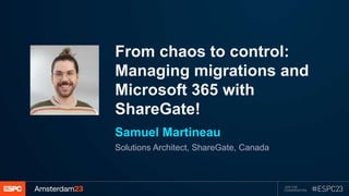 Place Profile
Image here
From chaos to control:
Managing migrations and
Microsoft 365 with
ShareGate!
Samuel Martineau
Solutions Architect, ShareGate, Canada
 