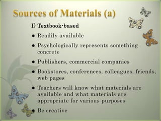 I) Textbook-based
   Readily available
   Psychologically represents something
    concrete
   Publishers, commercial companies
   Bookstores, conferences, colleagues, friends,
    web pages
   Teachers will know what materials are
    available and what materials are
    appropriate for various purposes
   Be creative
 