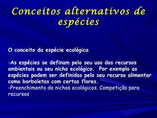 Conceitos alternativos
de espécies
Morfoespécie = reconhecimento de
espécies a base de descontinuidades dos
atributos físi...