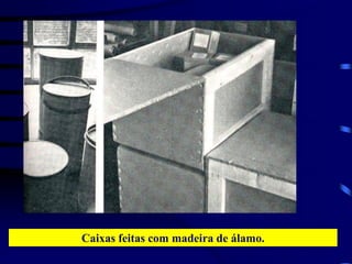 Caixas feitas com madeira de álamo.
 