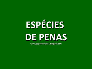 ESPÉCIES  DE PENAS www.grupodeestudo1.blogspot.com 