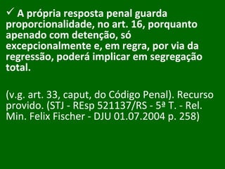 A própria resposta penal guarda proporcionalidade, no art. 16, porquanto apenado com detenção, só excepcionalmente e, em regra, por via da regressão, poderá implicar em segregação total.  (v.g. art. 33, caput, do Código Penal). Recurso provido. (STJ - REsp 521137/RS - 5ª T. - Rel. Min. Felix Fischer - DJU 01.07.2004 p. 258) 