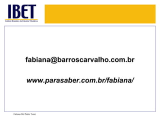 fabiana@barroscarvalho.com.br

            www.parasaber.com.br/fabiana/



Fabiana Del Padre Tomé
 