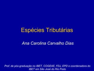 Espécies Tributárias Ana Carolina Carvalho Dias Prof. de pós-graduação no IBET, COGEAE, FDJ, EPD e coordenadora do IBET em São José do Rio Preto 
