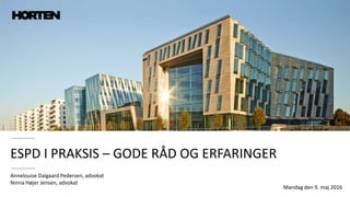 ESPD I PRAKSIS – GODE RÅD OG ERFARINGER
Annelouise Dalgaard Pedersen, advokat
Ninna Højer Jensen, advokat
Mandag den 9. maj 2016
 